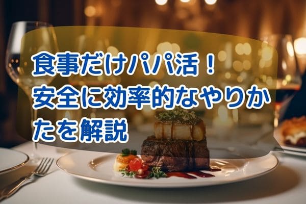 食事だけパパ活！安全に効率的なやりかたを解説