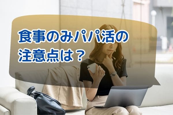 食事のみパパ活の注意点は？